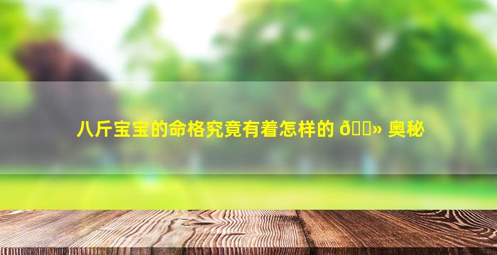 八斤宝宝的命格究竟有着怎样的 🌻 奥秘